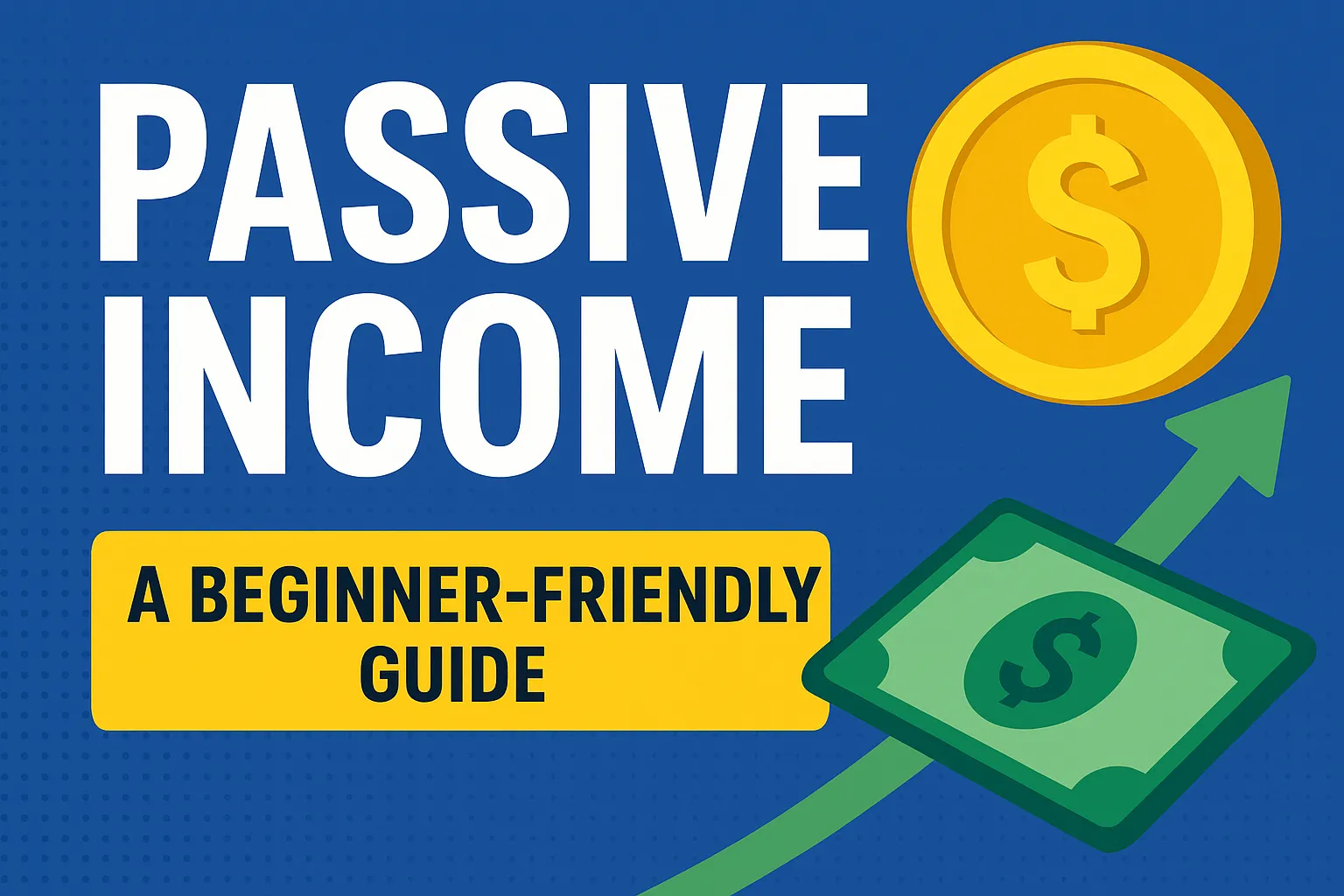Passive Income in 2025: A Beginner-Friendly Guide to Earn Without Quitting Your Job